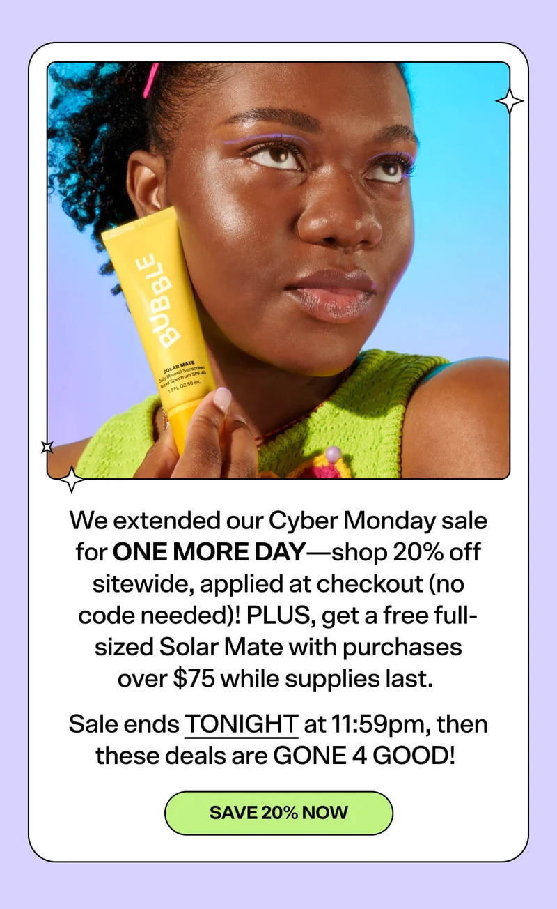 We extended our Cyber Monday sale for ONE MORE DAY—shop 20% off sitewide, applied at checkout (no code needed)! PLUS, get a free full-sized Solar Mate with purchases over $75 while supplies last.   Sale ends TONIGHT at 11:59pm, then these deals are GONE 4 GOOD!