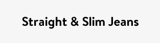 Straight & Slim Jeans