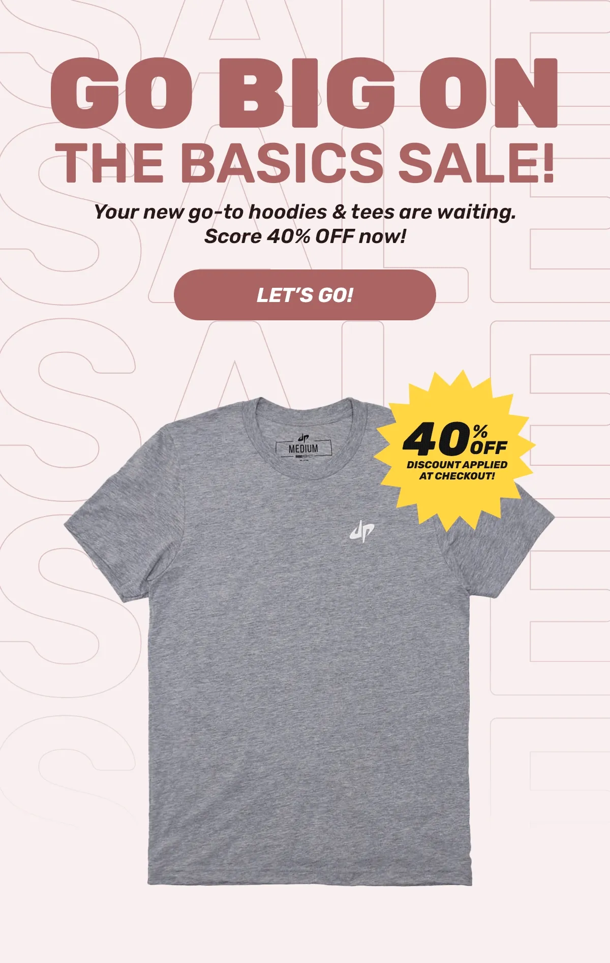 GO BIG ON THE BASICS SALE | Your new go-to hoodies and tees are waiting. Score 40% OFF now!