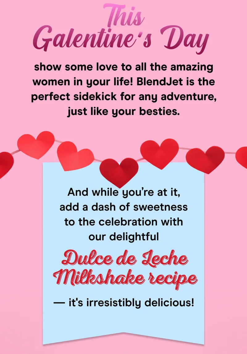 This Galentine’s Day, show some love to all the amazing women in your life! BlendJet is the perfect sidekick for any adventure, just like your besties. And while you’re at it, add a dash of sweetness to the celebration with our delightful Dulce de Leche Milkshake recipe — it's irresistibly delicious!