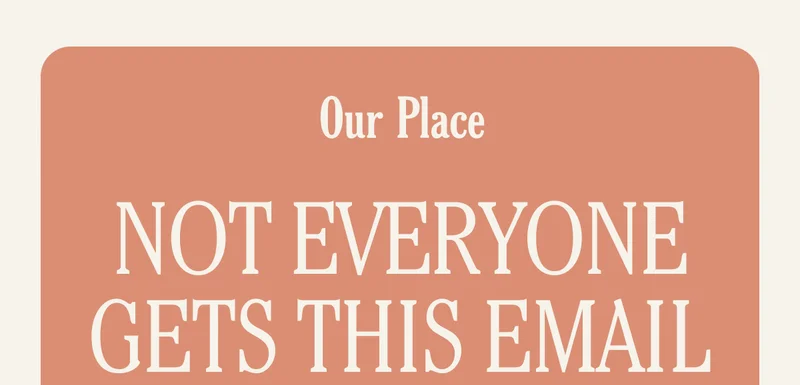 Our Place - Not Everyone Gets This Email