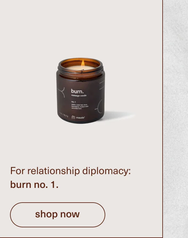 For relationship diplomacy: burn no. 1. | [ shop now ]