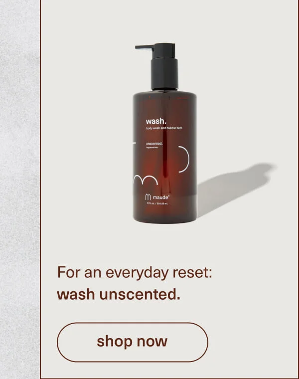 For an everyday reset: wash unscented. | [ shop now ]