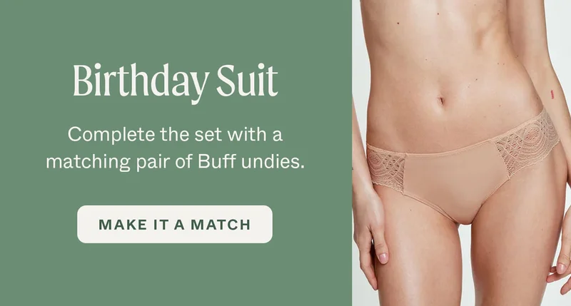 Birthday Suit. Complete the set with a matching pair of Buff undies. MAKE IT MATCH