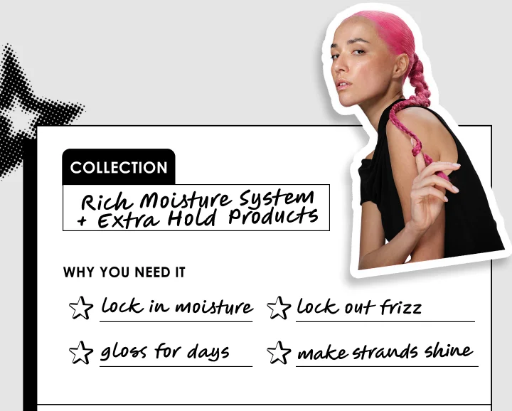 collection | Rich Moisture System
+ Extra Hold Products