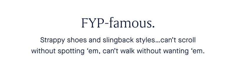 FYP-famous. Strappy shoes and slingback stylesβ¦canβt scroll without spotting βem, canβt walk without wanting βem. FYP-famous. Strappy shoes and slingback stylesβ¦canβt scroll without spotting βem, canβt walk without wanting βem.