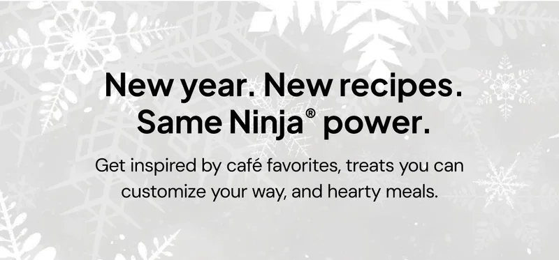 New Year. New recipes. Same Ninja® power. Get inspired by cafe favorites, treats you can customize your way, and hearty meals.