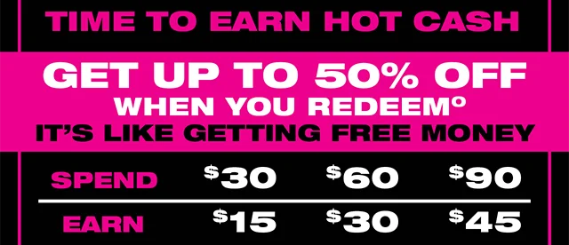 Earning Period Ending Soon. Time to Earn Hot Cash! Get up to 50% off when you redeem! It's like getting free money
