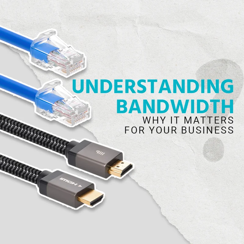 Understanding Bandwidth: Why It Matters For Your Business.