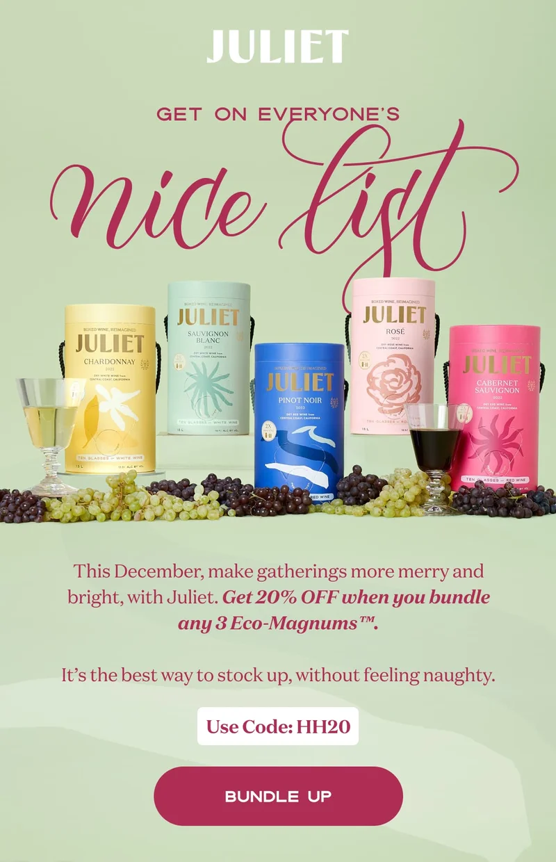 JULIET | Get On Everyone’s nice list | This December, make gatherings more merry and bright, with Juliet. Get 20% OFF when you bundle any 3 Eco-Magnums™.  It’s the best way to stock up, without feeling naughty.  Use Code: discount code | BUNDLE UP