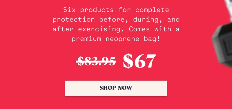 Six products for complete protection before, during, and after exercising. Comes with a premium neoprene bag!  Shop Now