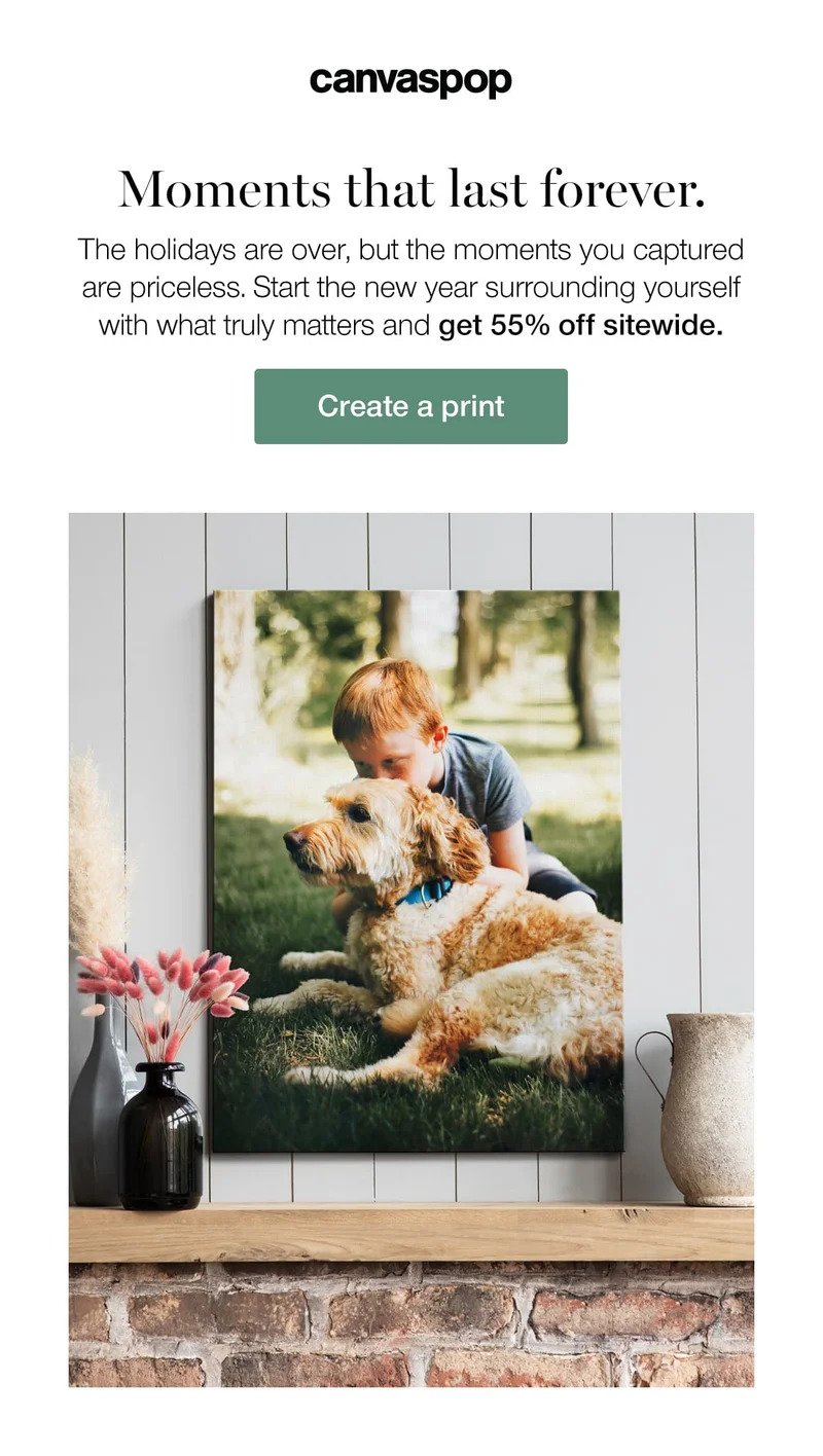 Moments that last forever. The holidays are over, but the moments you captured are priceless. Start the new year surrounding yourself with what truly matters and get 55% off sitewide.