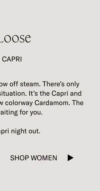 Cut Loose In The Capri. There's a lot of ways to blow off steam. There's only one shoe that suits every situation. It's the Capri and it's now available in the new colorway Cardamom. The entire city is waiting for you. Time fora Capri night out. Shop Women