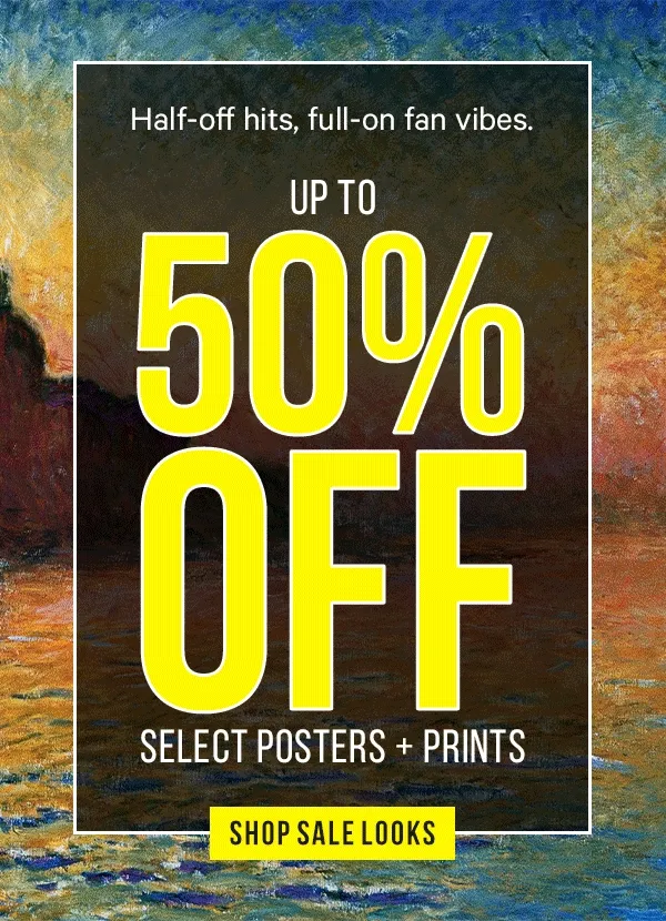 Half-off hits, full-on fan vibes: Up to 50% Off Select Posters & Prints