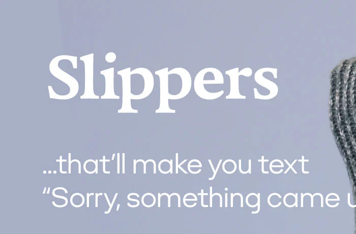 Slippers...that'll make you text “Sorry, something came up.”