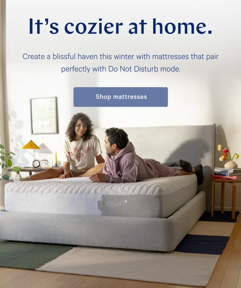 It’s cozier at home. >> Create a blissful haven this winter with mattresses that pair perfectly with Do Not Disturb mode. >> Shop mattresses >>