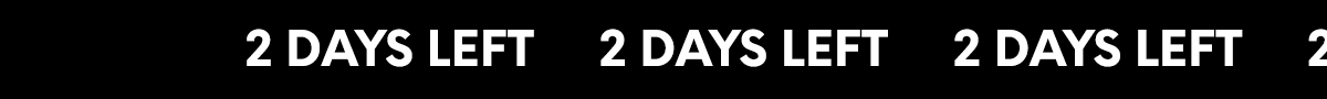 2 DAYS LEFT