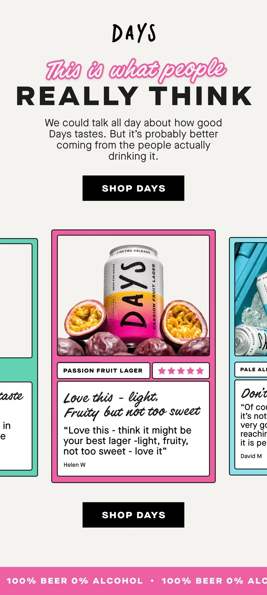 This is what people really think. We could talk all day about how good Days tastes. But it's probably better coming from the people actually drinking it.
