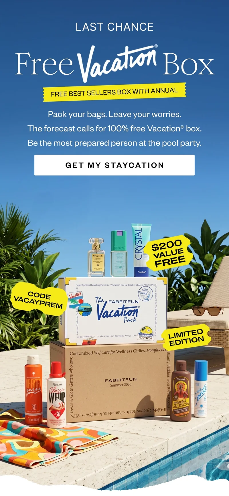 LAST CHANCE | Free Vacation® Box | FREE BEST SELLERS BOX WITH ANNUAL | Pack your bags. Leave your worries. The forecast calls for 100% free Vacation® box. Be the most prepared person at the pool party. | GET MY STAYCATION