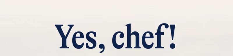 Yes, chef!