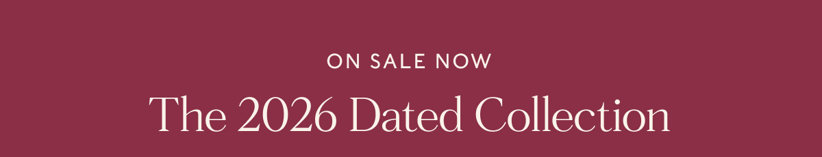 ON SALE NOW - The 2026 Dated Collection