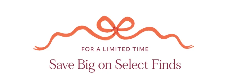 FOR A LIMITED TIME - Save Big on Select Finds
