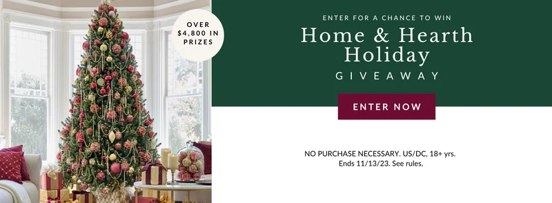 Enter For a Chance to Win | Home & Hearth Holiday Giveaway | Enter Now | NO Purchase Necessary. US/DC, 18+ yrs. Ends 11/13/23. See rules.