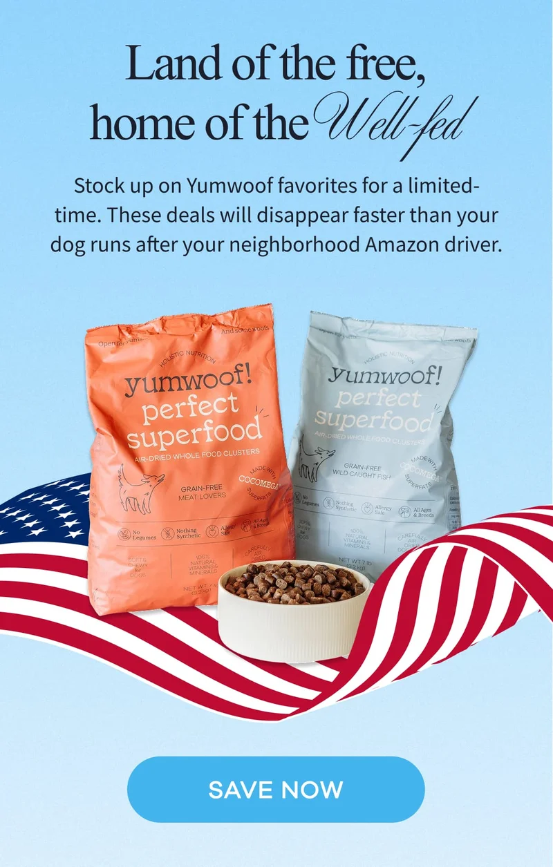 Land of the free, home of the Well-fed | Stock up on Yumwoof favorites for a limited-time. These deals will disappear faster than your dog runs after your neighborhood Amazon driver. | SAVE NOW