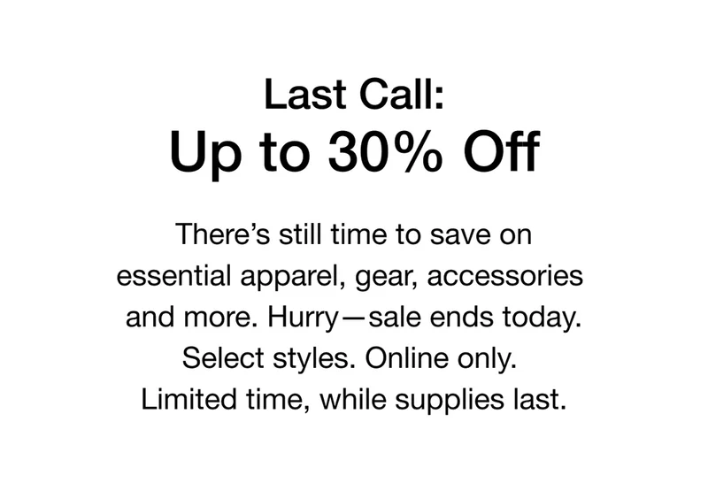 There's still time to save on essential apparel, gear, accessories and more. Hurry-sale ends today. Select styles. Online only. Limited time, while supplies last.