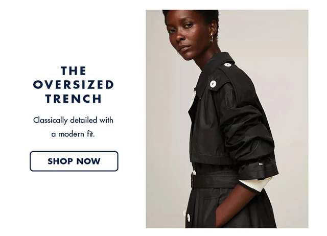 The oversized trench                                            Classically detailed with a modern fit.                                            Shop now