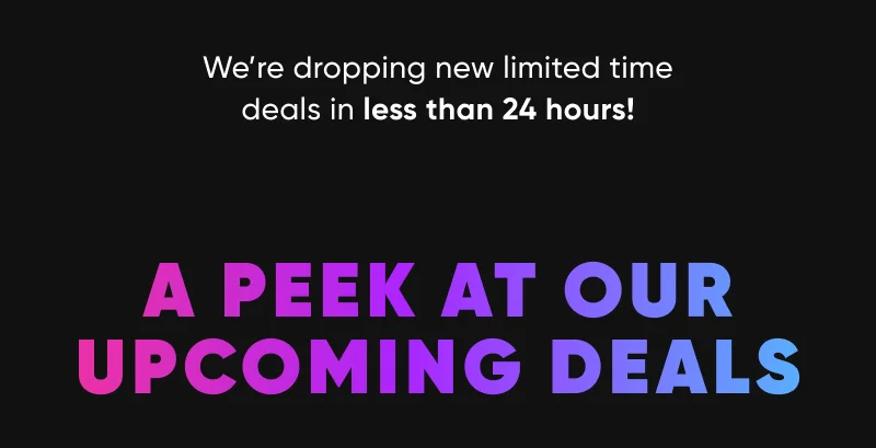 A peek at our upcoming deals