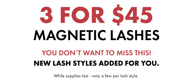 3 FOR $45 MAGNETIC LASHES YOU DON’T WANT TO MISS THIS! While supplies last - only a few per lash style.