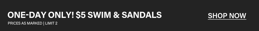 $5 Swim & Sandals One-Day Only Sale. Shop Now.