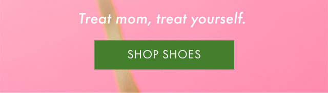 Treat mom, treat yourself.