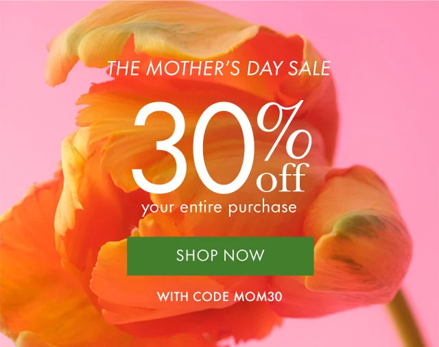 The Mother's Day Sale 30% off your entire purchase with code discount code