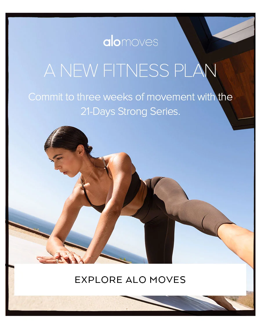 A NEW FITNESS PLAN COMMIT TO THREE WEEKS OF MOVEMENT WITH 21-DAYS STRONG SERIES. EXPLORE ALO MOVES