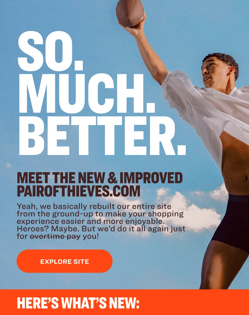 SO. MUCH. BETTER. MEET THE NEW & IMPROVED  PAIROFTHIEVES.com Yeah, we basically rebuilt our entire site from the ground-up to make your shopping experience easier and more enjoyable. Heroes? Maybe. But we’d do it all again just for overtime pay you! EXPLORE SITE HERE’s WHAT’s NEW: