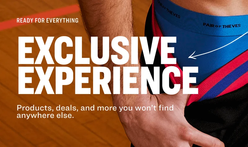 READY FOR EVERYTHING EXCLUSIVE EXPERIENCE Products, deals, and more you won’t find anywhere else.