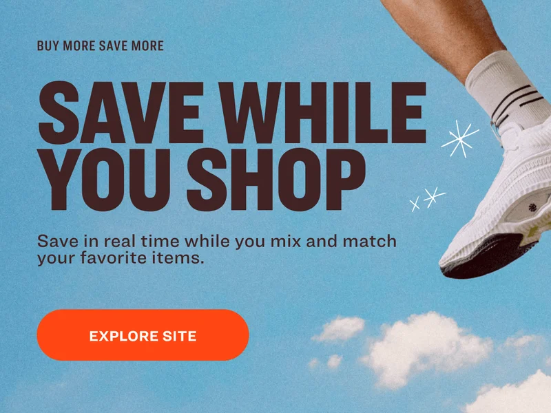 BUY MORE SAVE MORE SAVE WHILE YOU SHOP Save in real time while you mix and match your favorite items. EXPLORE SITE