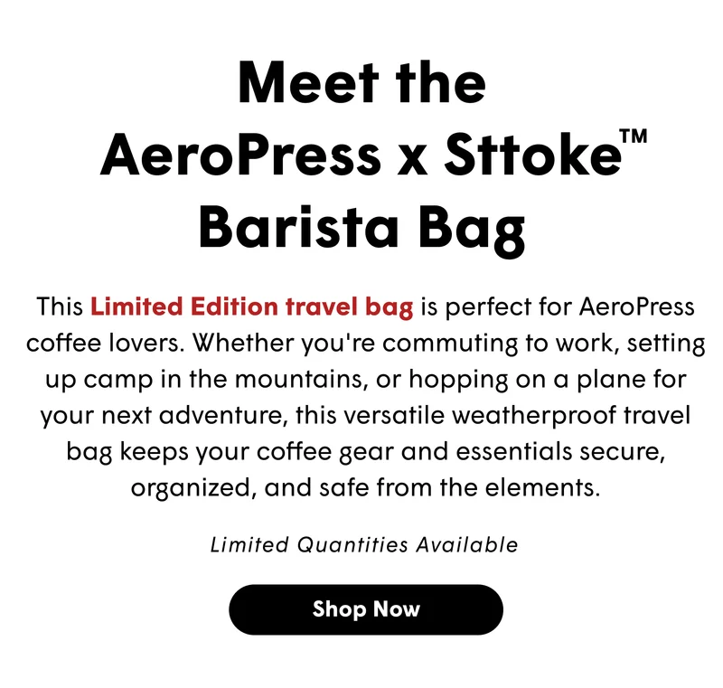 Meet the AeroPress x Sttoke Barista Bag This Limited Edition travel bag is perfect for AeroPress coffee lovers. Whether you're commuting to work, setting up camp in the mountains, or hopping on a plane for your next adventure, this versatile weatherproof travel bag keeps your coffee gear and essentials secure, organized, and safe from the elements.  Limited Quantities Available [SHOP NOW]
