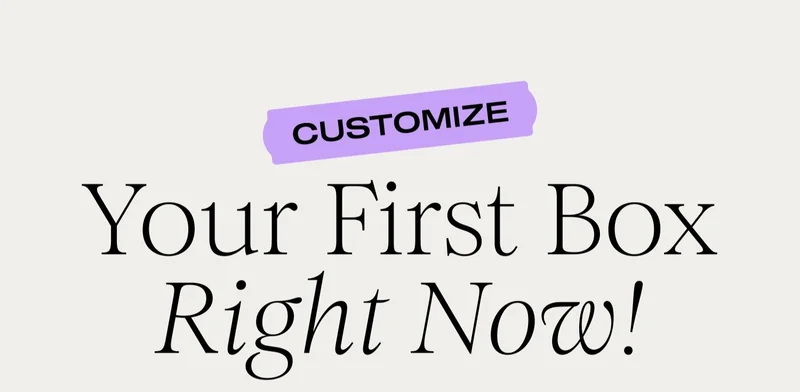 CUSTOMIZE Your First Box Right Now!