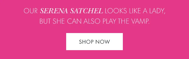 Our Serena Satchel Looks Like A Lady, But She Can Also Play The Vamp.