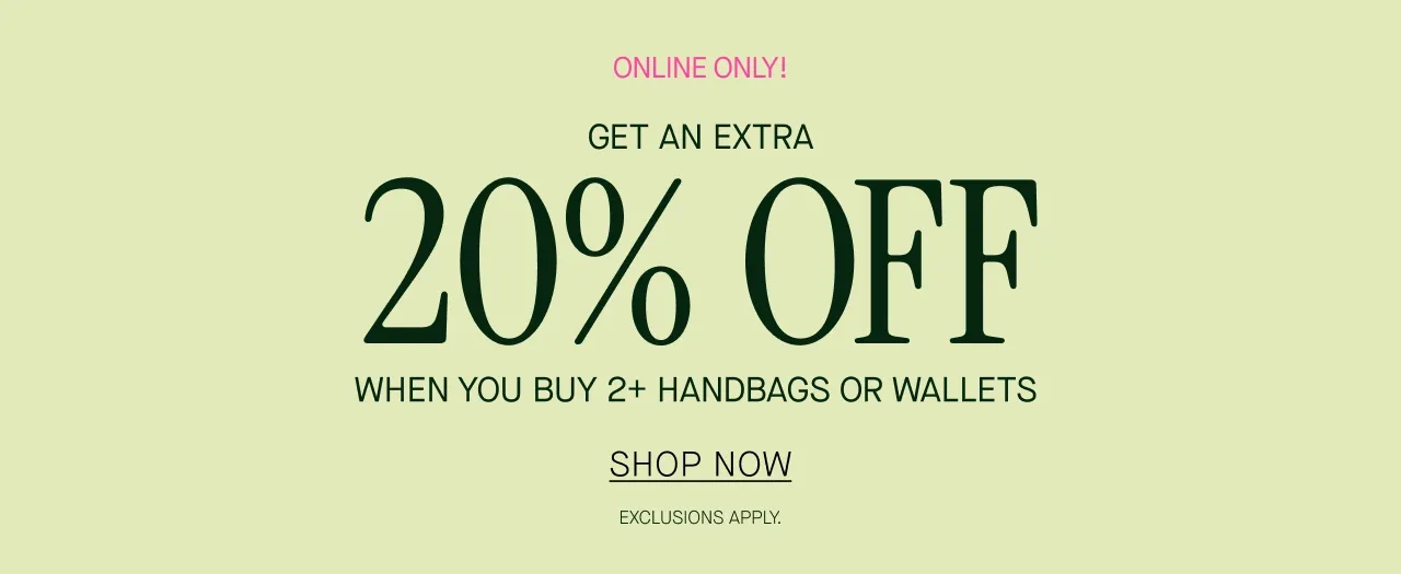 GET AN EXTRA 20% OFF WHEN YOU BUY 2+ HANDBAGS OR WALLETS