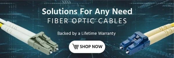 Solutions For Any Need Fiber Optic Cables Backed by a Lifetime Warranty