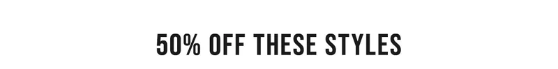 50% Off These Styles