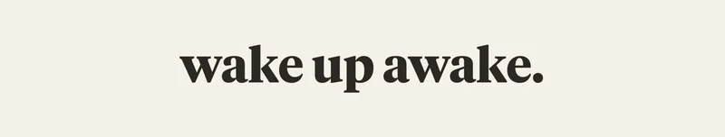 wake up awake.