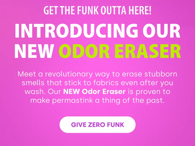 Get The Funk Outta Here! Introducing Our New Odor Eraser | Meet a revolutionary way to erase stubborn smells that stick to fabrics even after you wash. Our NEW Odor Eraser is proven to make permastink a thing of the past.[GIVE ZERO FUNK]