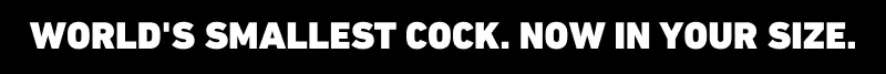 World's smallest cock. Now in your size.