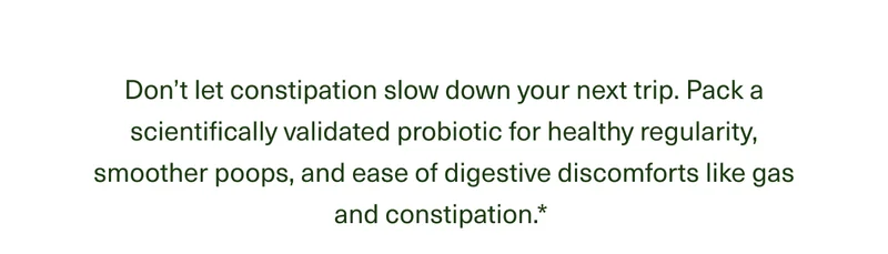 Don’t let constipation weigh down your next trip. Just pack DS-01® for healthy regularity, smoother poops, and ease of digestive discomforts like gas and constipation.*