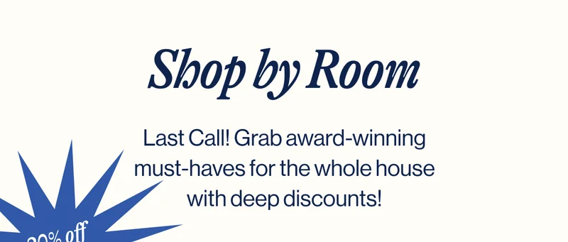 Shop by Room. Last Call! Grab award-winning must-haves for the whole house with deep discounts! 20% off sitewide